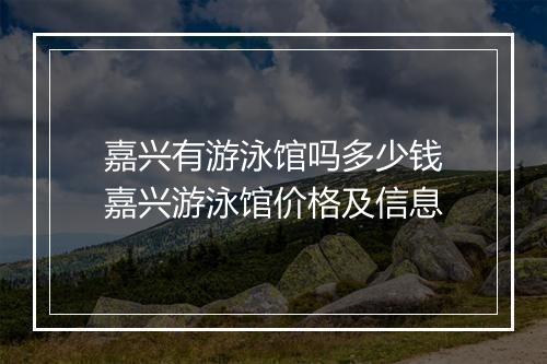 嘉兴有游泳馆吗多少钱　嘉兴游泳馆价格及信息