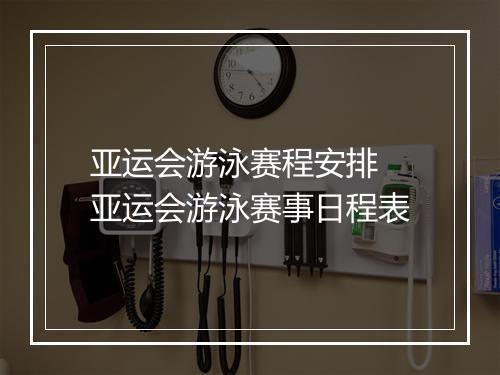 亚运会游泳赛程安排　亚运会游泳赛事日程表