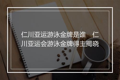 仁川亚运游泳金牌是谁　仁川亚运会游泳金牌得主揭晓